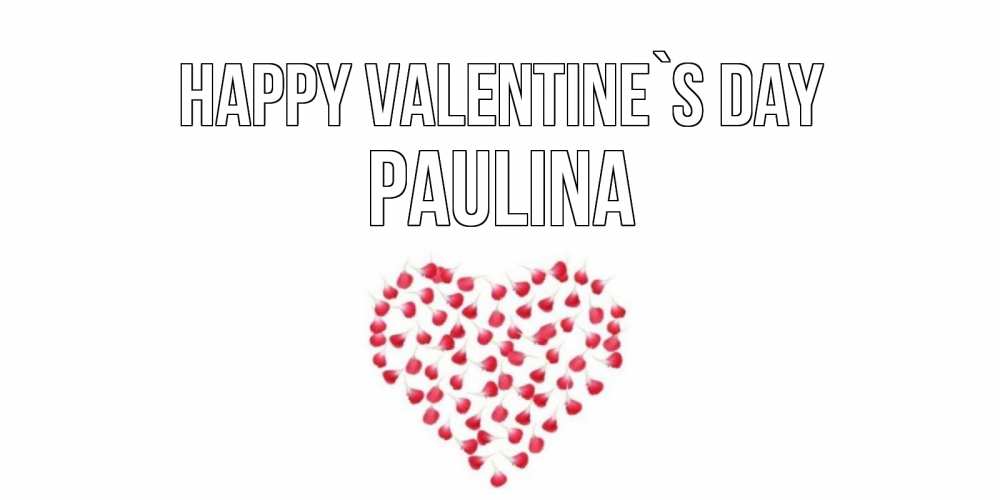 Greetings card с именем, Paulina Happy Valentine`s Day сердечко для любимой Greetings with text for free download 